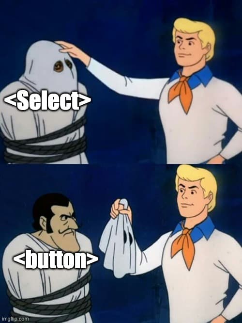 Le select est enfin dévoilé : il s'agit d'un bouton